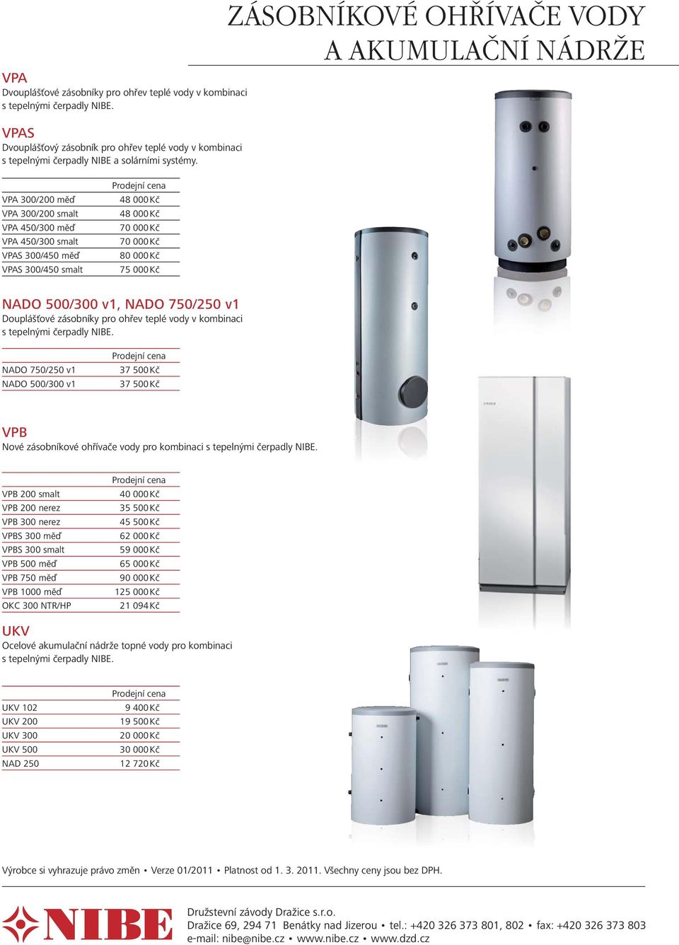 75 000 Kč NADO 500/300 v1, NADO 750/250 v1 Douplášťové zásobníky pro ohřev teplé vody v kombinaci s tepelnými čerpadly NIBE.