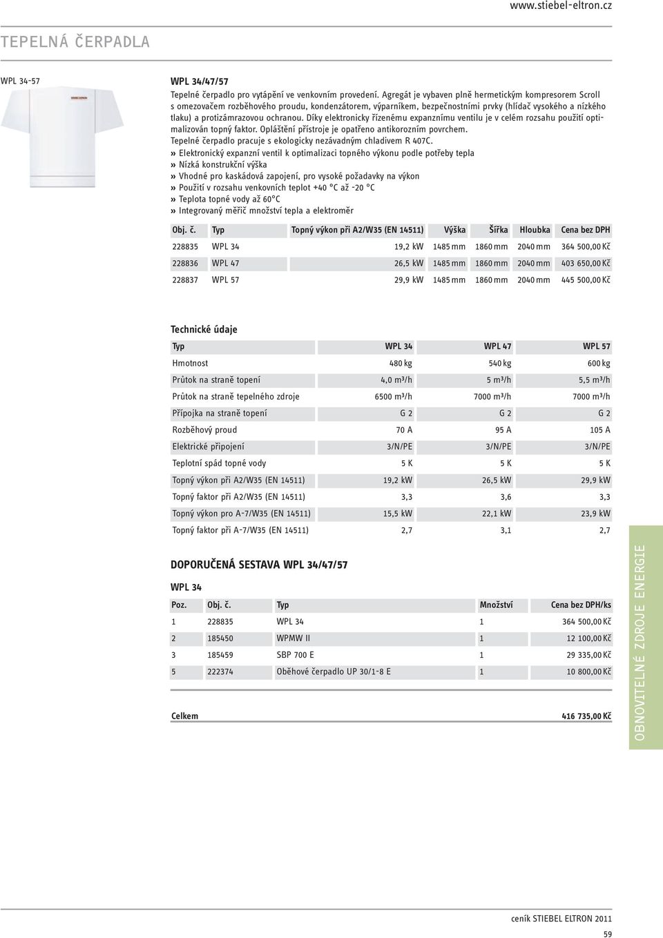 Díky elektronicky řízenému expanznímu ventilu je v celém rozsahu použití optimalizován topný faktor. Opláštění přístroje je opatřeno antikorozním povrchem.