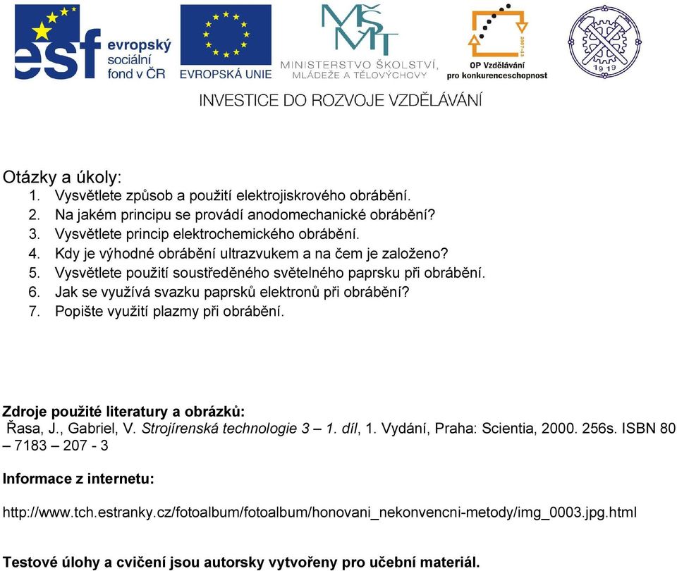 Popište využití plazmy při obrábění. Zdroje použité literatury a obrázků: Řasa, J., Gabriel, V. Strojírenská technologie 3 1. díl, 1. Vydání, Praha: Scientia, 2000. 256s.