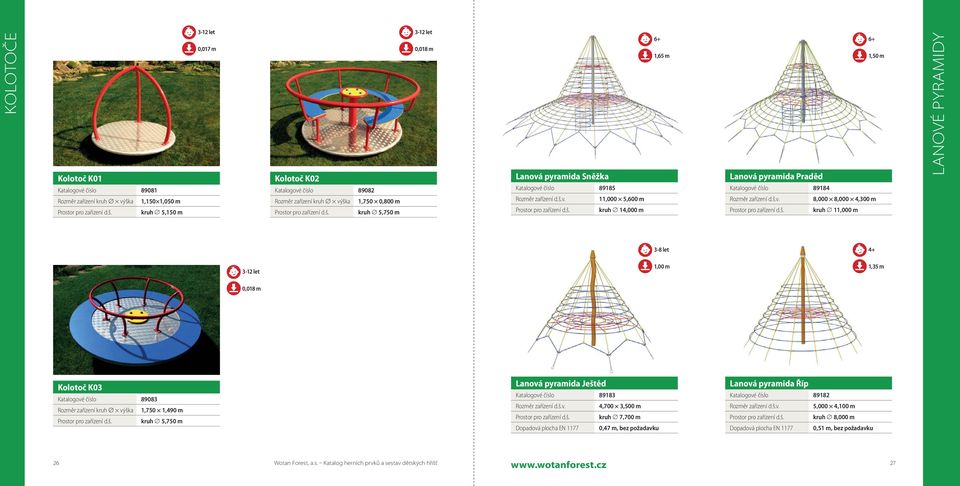 PYRAMIDY 3-8 let 4+ 3-12 let 1,35 m 0,018 m Kolotoč K03 Katalogové číslo 89083 Rozměr zařízení kruh výška 1,750 1,490 m kruh 5,750 m Lanová pyramida Ještěd Katalogové číslo 89183 4,700 3,500 m kruh