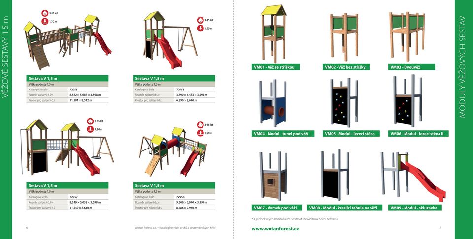 Sestava V 1,5 m Výška podesty 1,5 m Sestava V 1,5 m Výška podesty 1,5 m Katalogové číslo 72957 Katalogové číslo 72958 8,249 5,038 3,598 m 11,249 8,640 m 5,609 6,940 3,598 m 8,786 9,940 m VM07 - domek