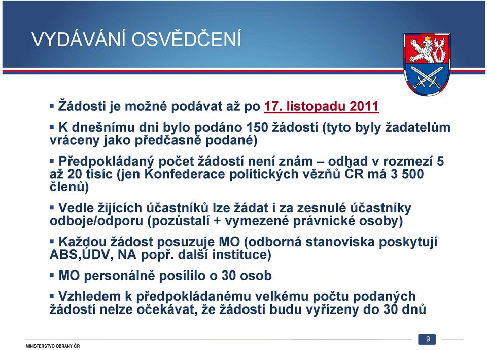 rozmezí 5 až 20 tisíc (jen Konfederace politických vězňů ČR má 3 500 členů) Vedle žijících účastníků lze žádat i za zesnulé účastníky odboje/odporu