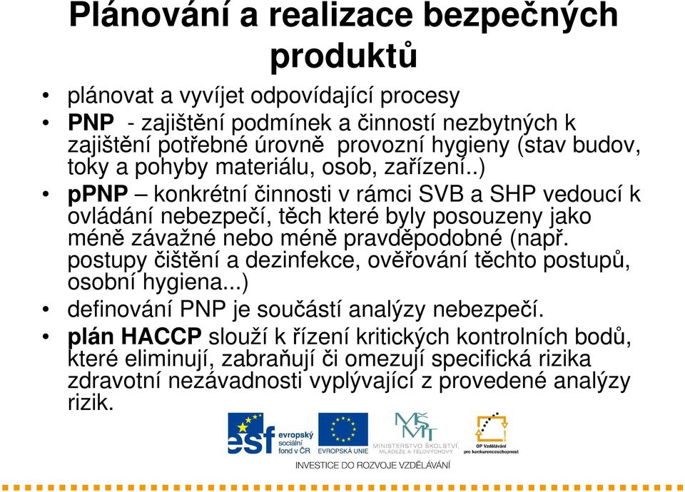 .) ppnp konkrétní činnosti v rámci SVB a SHP vedoucí k ovládání nebezpečí, těch které byly posouzeny jako méně závažné nebo méně pravděpodobné (např.