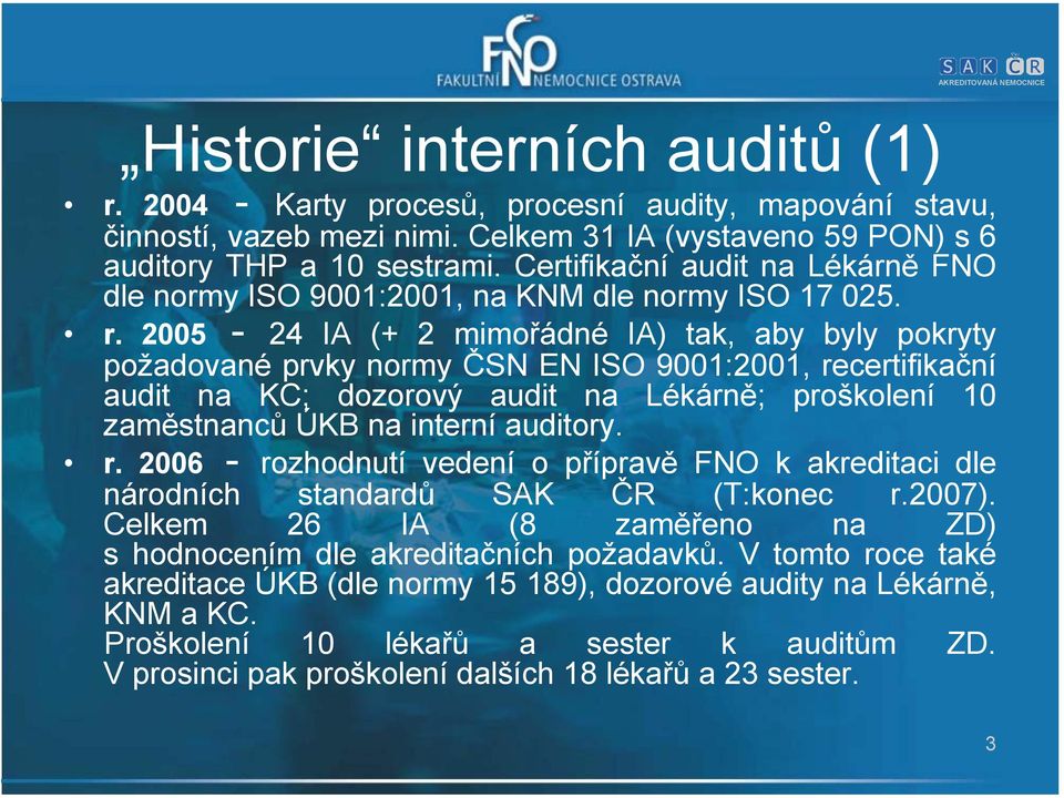 2005-24 IA (+ 2 mimořádné IA) tak, aby byly pokryty požadované prvky normy ČSN EN ISO 9001:2001, recertifikační audit na KC; dozorový audit na Lékárně; proškolení 10 zaměstnanců ÚKB na interní