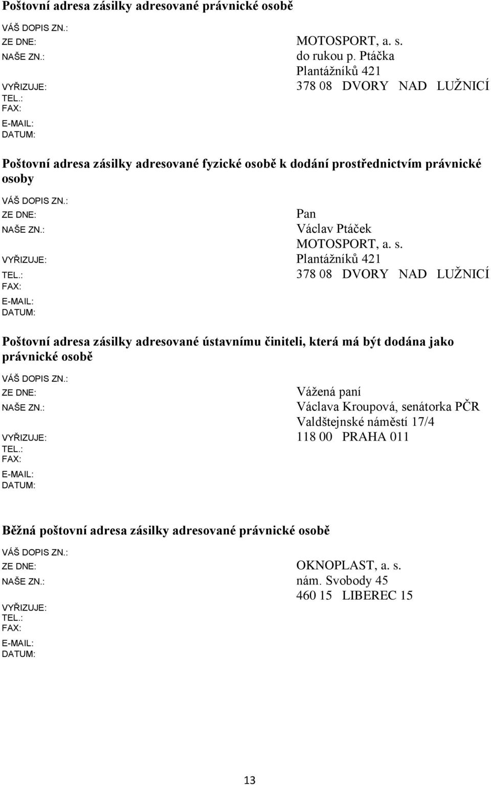 : 378 08 DVORY NAD LUŽNICÍ FAX: E-MAIL: DATUM: Poštovní adresa zásilky adresované ústavnímu činiteli, která má být dodána jako právnické osobě ZE DNE: Vážená paní NAŠE ZN.