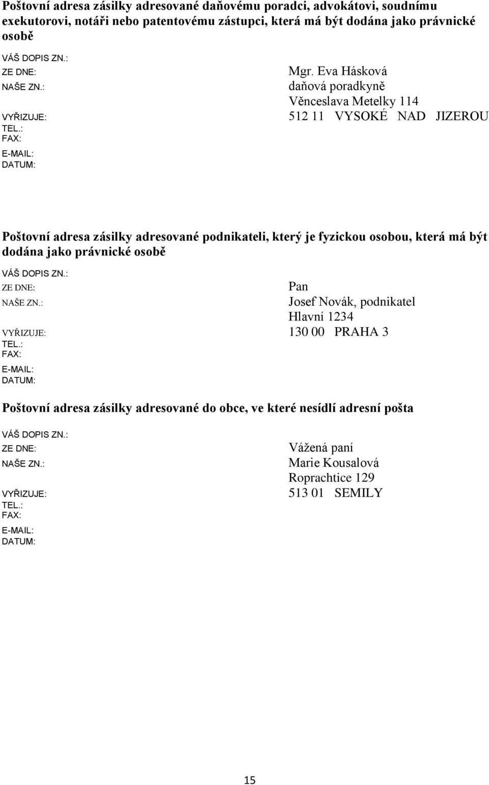 Eva Hásková daňová poradkyně Věnceslava Metelky 114 512 11 VYSOKÉ NAD JIZEROU Poštovní adresa zásilky adresované podnikateli, který je fyzickou osobou, která má být dodána jako