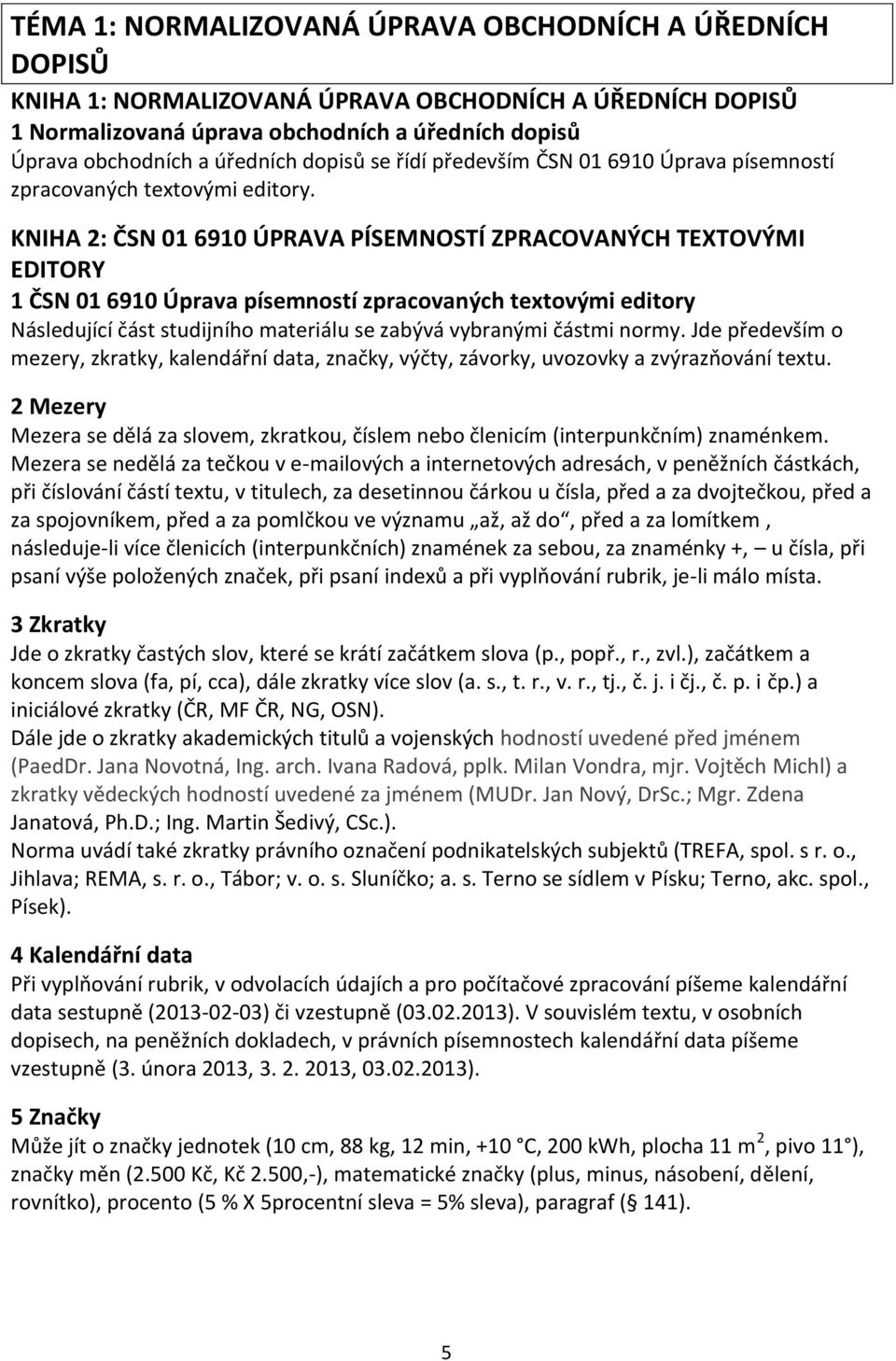 KNIHA 2: ČSN 01 6910 ÚPRAVA PÍSEMNOSTÍ ZPRACOVANÝCH TEXTOVÝMI EDITORY 1 ČSN 01 6910 Úprava písemností zpracovaných textovými editory Následující část studijního materiálu se zabývá vybranými částmi