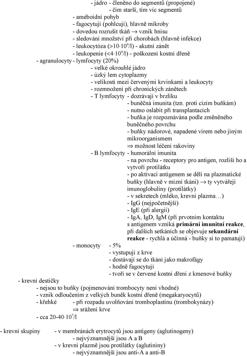 velikostí mezi červenými krvinkami a leukocyty - rozmnožení při chronických zánětech - T lymfocyty - dozrávají v brzlíku - buněčná imunita (tzn.