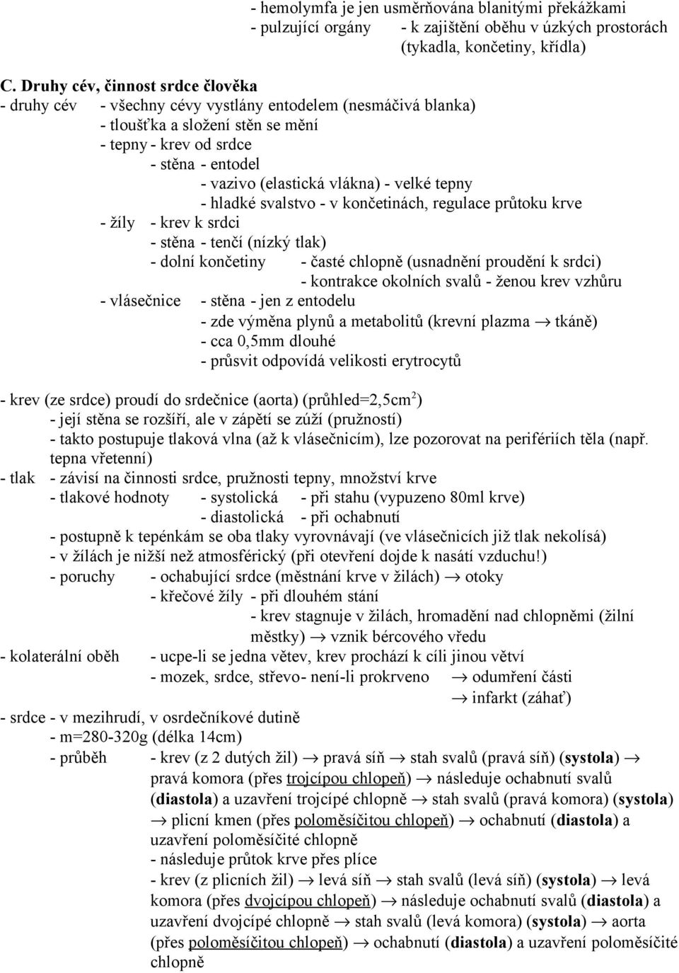 vlákna) - velké tepny - hladké svalstvo - v končetinách, regulace průtoku krve - žíly - krev k srdci - stěna - tenčí (nízký tlak) - dolní končetiny - časté chlopně (usnadnění proudění k srdci) -