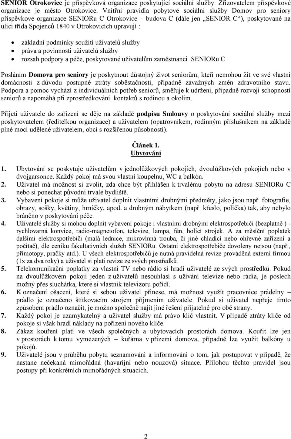 : základní podmínky soužití uživatelů služby práva a povinnosti uživatelů služby rozsah podpory a péče, poskytované uživatelům zaměstnanci SENIORu C Posláním Domova pro seniory je poskytnout důstojný