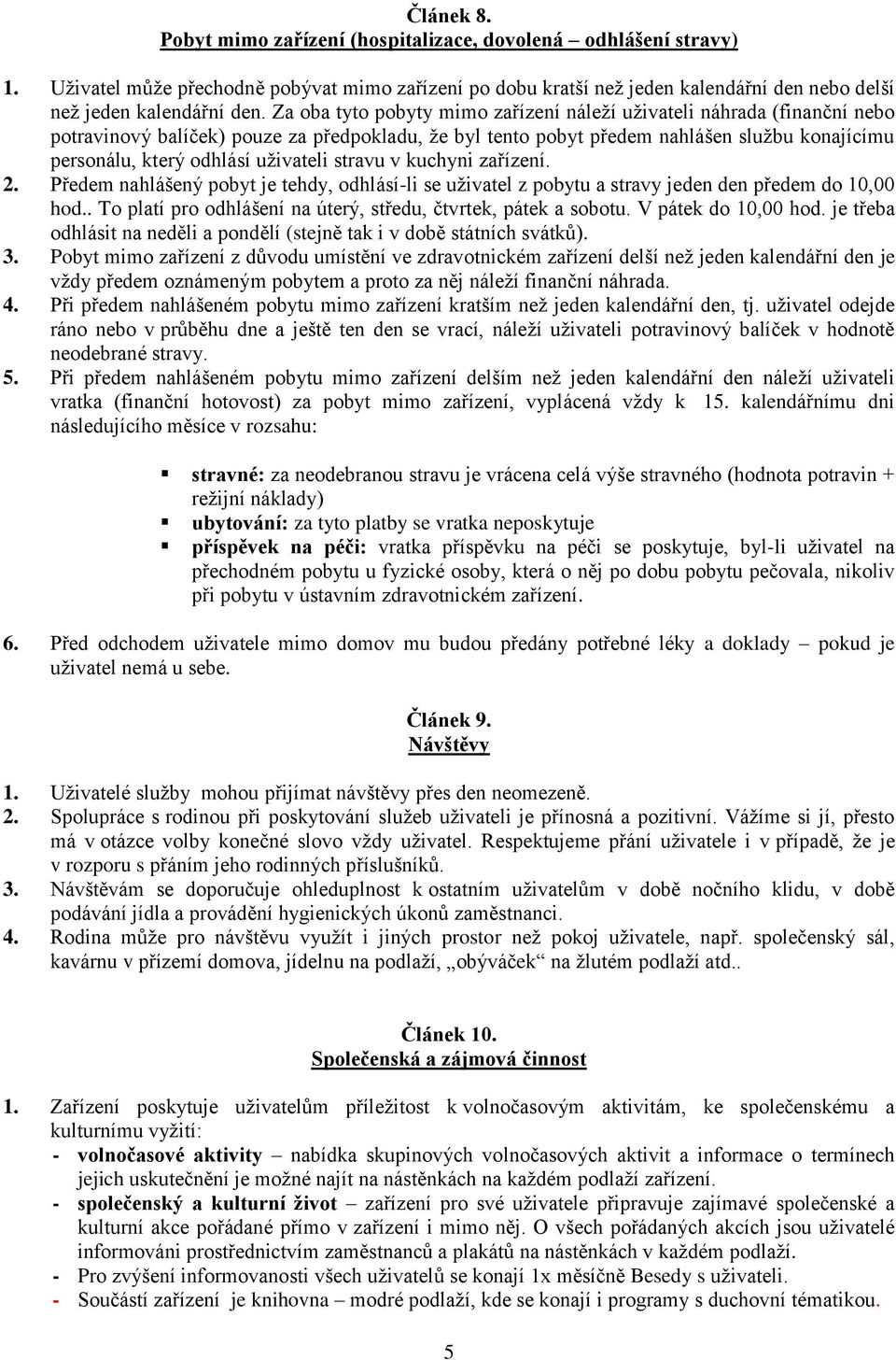 uživateli stravu v kuchyni zařízení. 2. Předem nahlášený pobyt je tehdy, odhlásí-li se uživatel z pobytu a stravy jeden den předem do 10,00 hod.