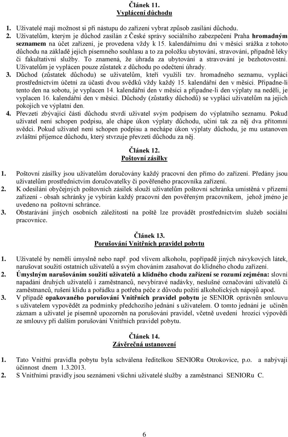 kalendářnímu dni v měsíci srážka z tohoto důchodu na základě jejich písemného souhlasu a to za položku ubytování, stravování, případně léky či fakultativní služby.