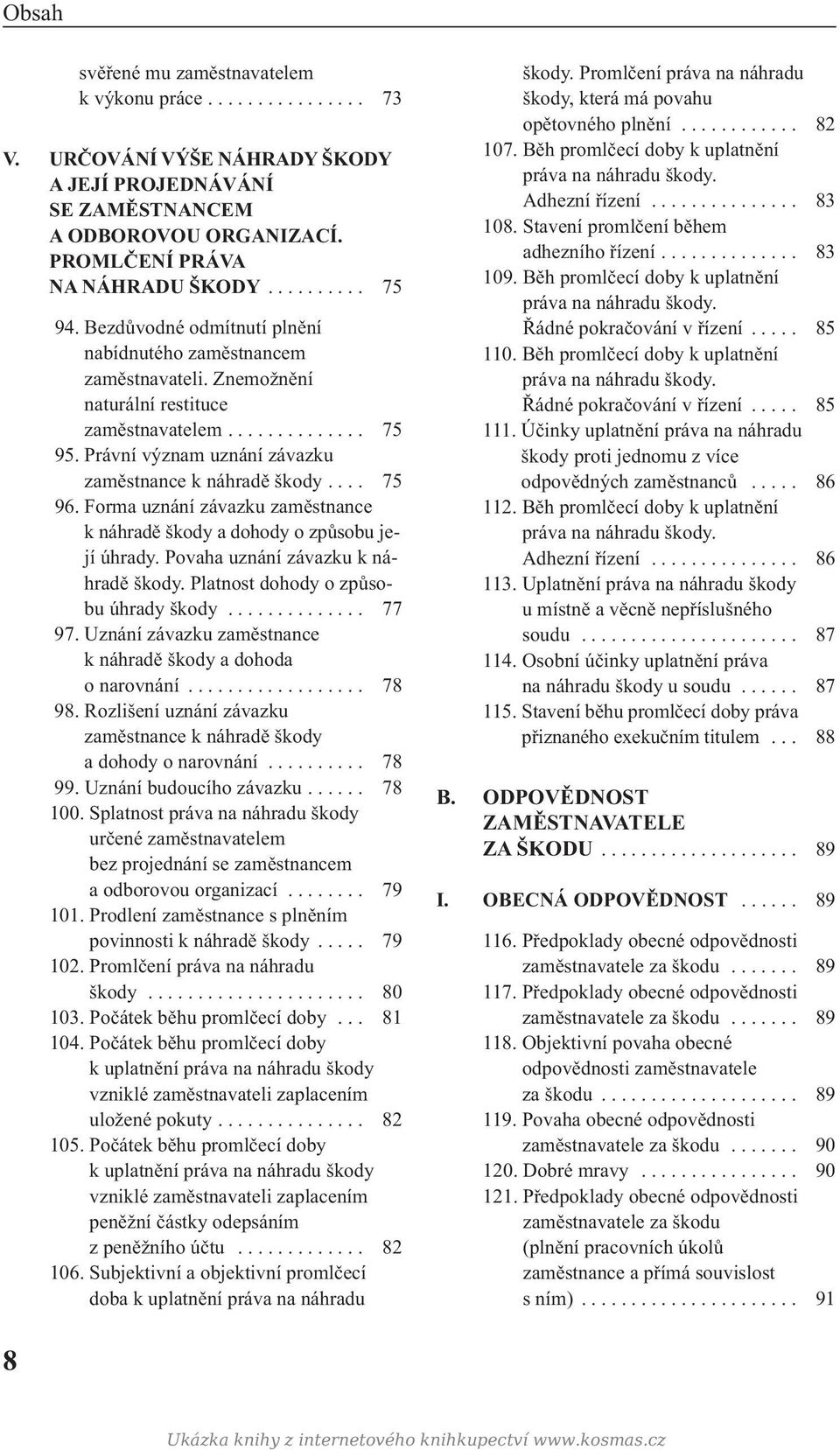 ... 75 96. Forma uznání závazku zaměstnance k náhradě škody a dohody o způsobu její úhrady. Povaha uznání závazku k náhradě škody. Platnost dohody o způsobu úhrady škody.............. 77 97.