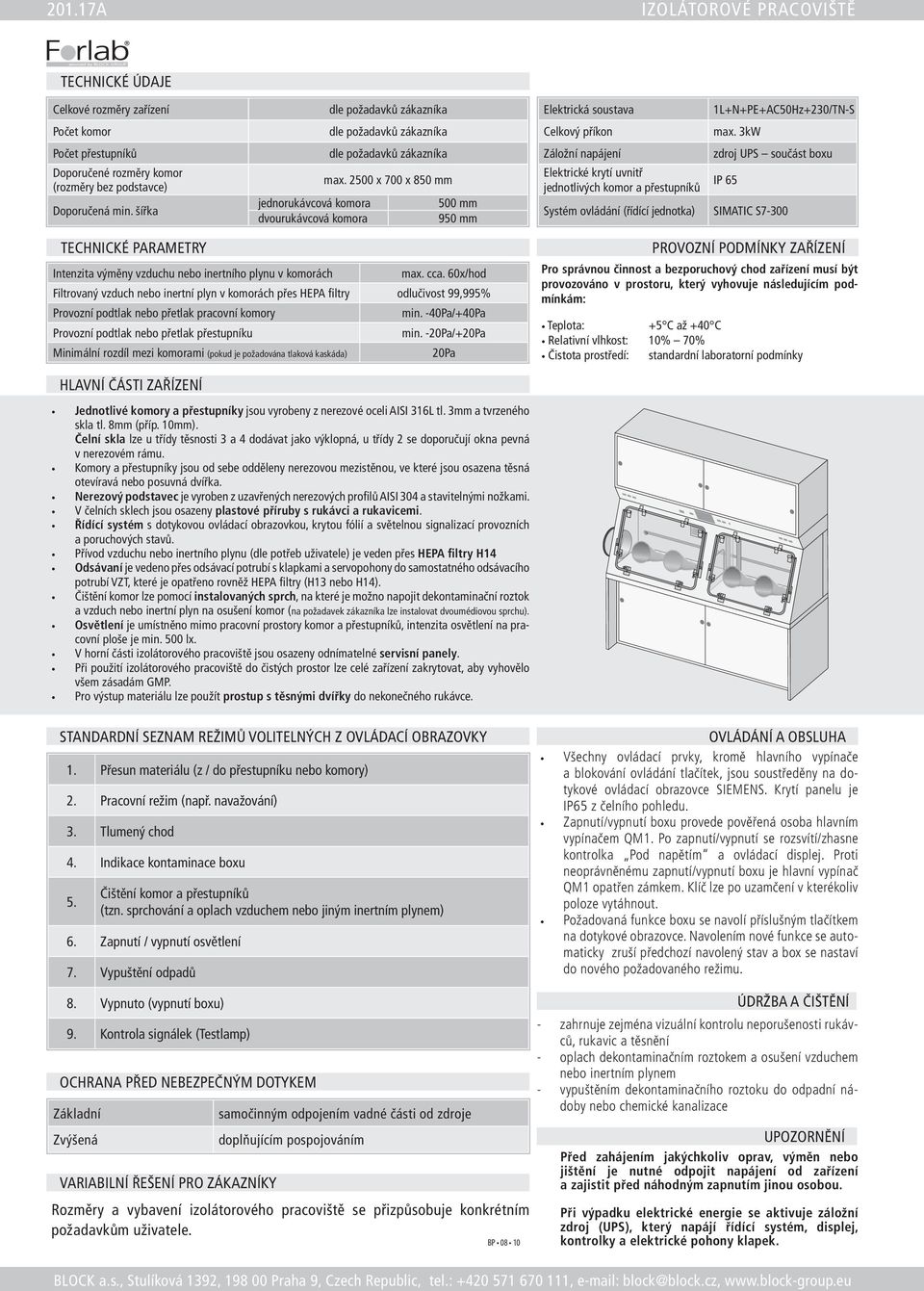 2500 x 700 x 850 mm jednorukávcová komora 500 mm dvourukávcová komora 950 mm Elektrická soustava Celkový příkon Záložní napájení Elektrické krytí uvnitř jednotlivých komor a přestupníků