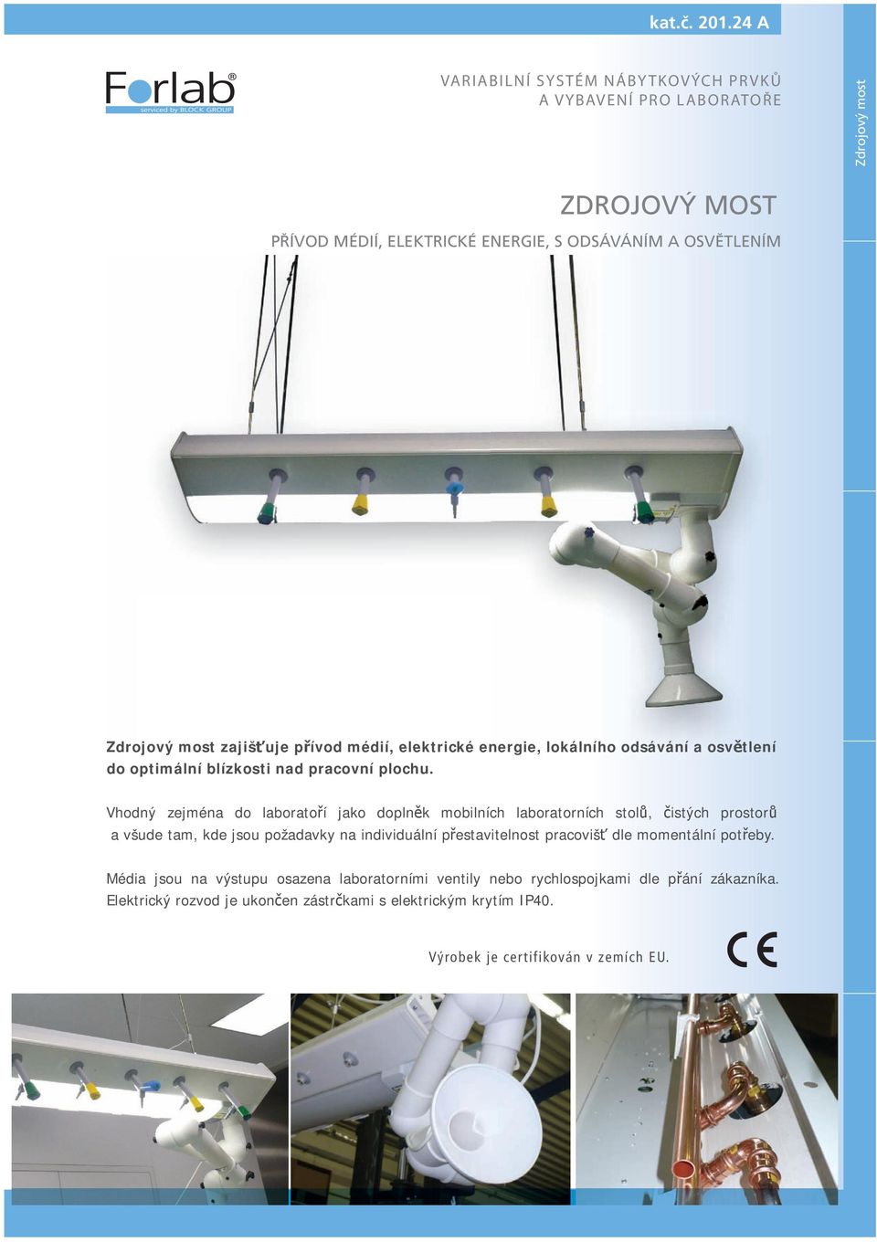 zajišťuje přívod médií, elektrické energie, lokálního odsávání a osvětlení do optimální blízkosti nad pracovní plochu.