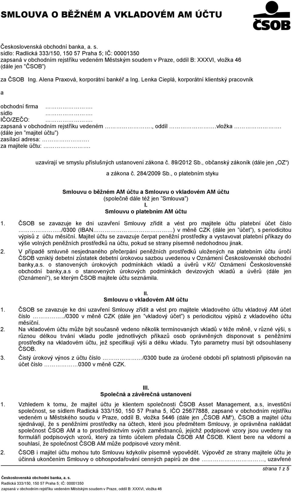 , občanský zákoník (dále jen OZ ) a zákona č. 284/2009 Sb., o platebním styku Smlouvu o běžném AM účtu a Smlouvu o vkladovém AM účtu (společně dále též jen Smlouva ) I. Smlouvu o platebním AM účtu 1.
