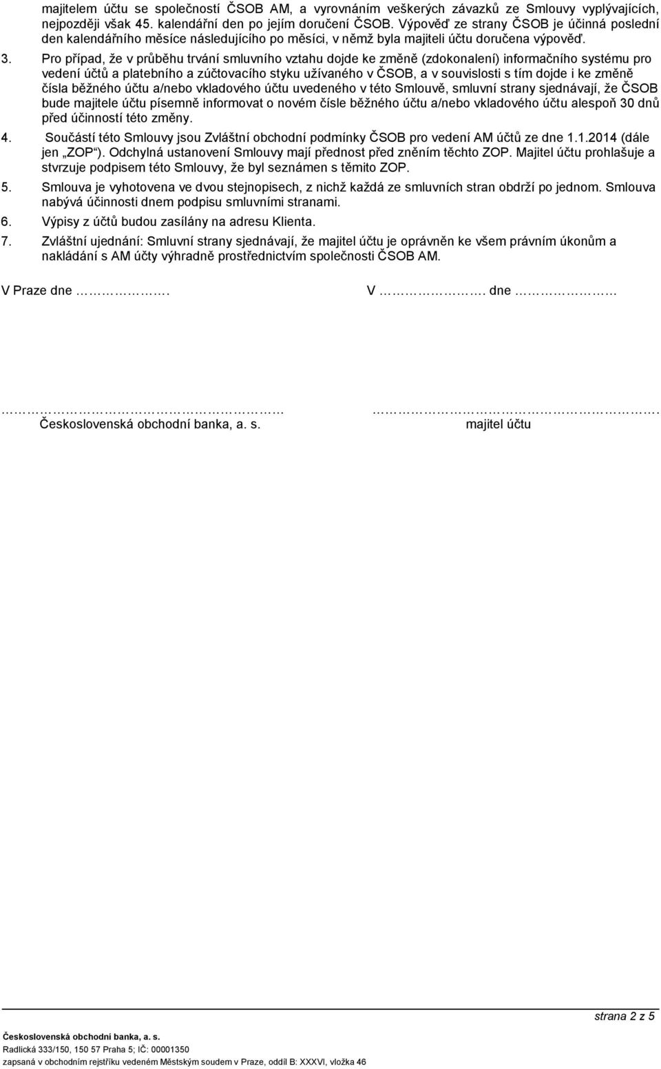 Pro případ, že v průběhu trvání smluvního vztahu dojde ke změně (zdokonalení) informačního systému pro vedení účtů a platebního a zúčtovacího styku užívaného v ČSOB, a v souvislosti s tím dojde i ke