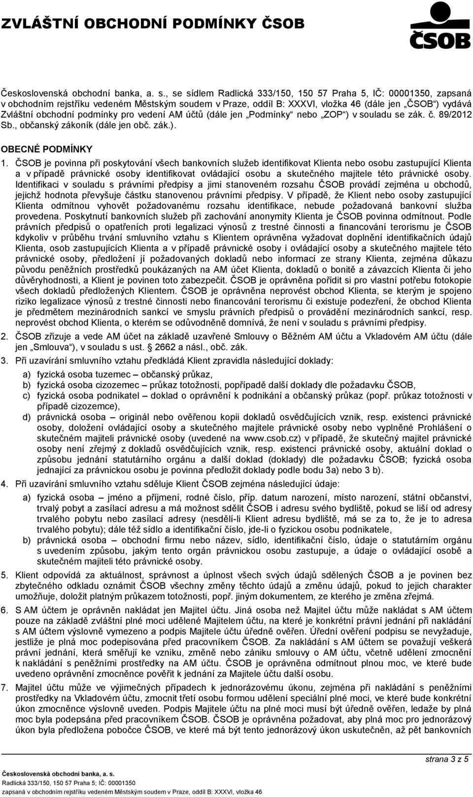 ČSOB je povinna při poskytování všech bankovních služeb identifikovat Klienta nebo osobu zastupující Klienta a v případě právnické osoby identifikovat ovládající osobu a skutečného majitele této