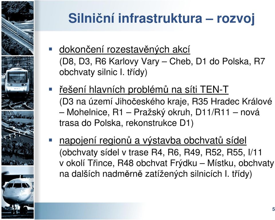 okruh, D11/R11 nová trasa do Polska, rekonstrukce D1) napojení regionů a výstavba obchvatů sídel (obchvaty sídel v trase R4,
