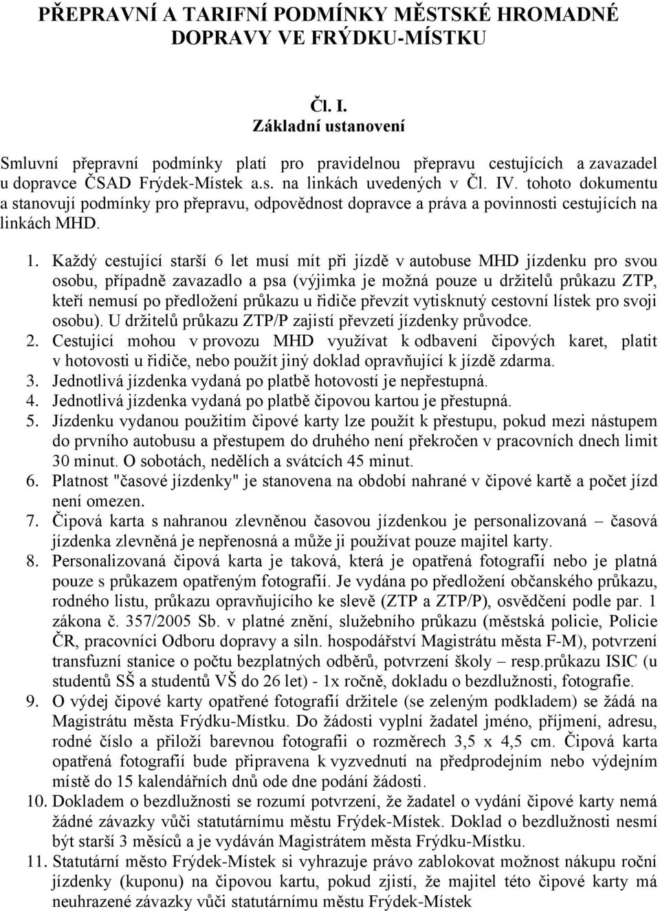 tohoto dokumentu a stanovují podmínky pro přepravu, odpovědnost dopravce a práva a povinnosti cestujících na linkách MHD. 1.