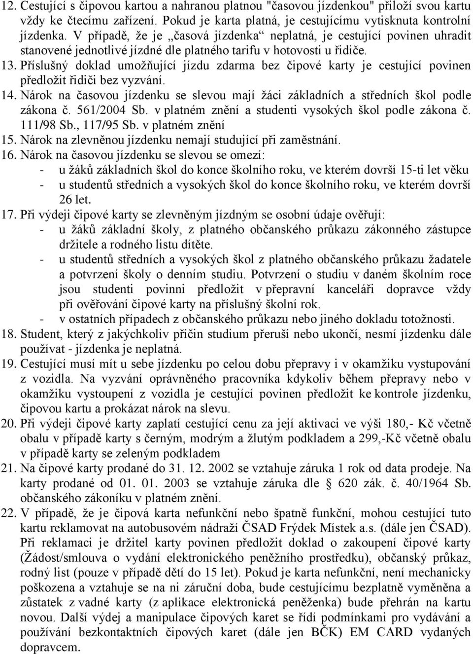 Příslušný doklad umoţňující jízdu zdarma bez čipové karty je cestující povinen předloţit řidiči bez vyzvání. 14.