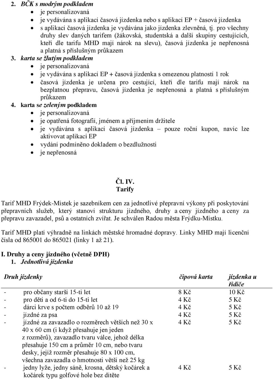 karta se žlutým podkladem je personalizovaná je vydávána s aplikací EP + časová jízdenka s omezenou platností 1 rok časová jízdenka je určena pro cestující, kteří dle tarifu mají nárok na bezplatnou