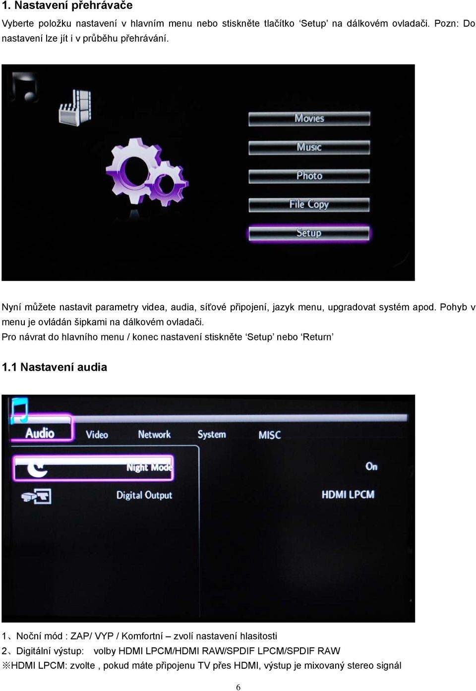 Pohyb v menu je ovládán šipkami na dálkovém ovladači. Pro návrat do hlavního menu / konec nastavení stiskněte Setup nebo Return 1.