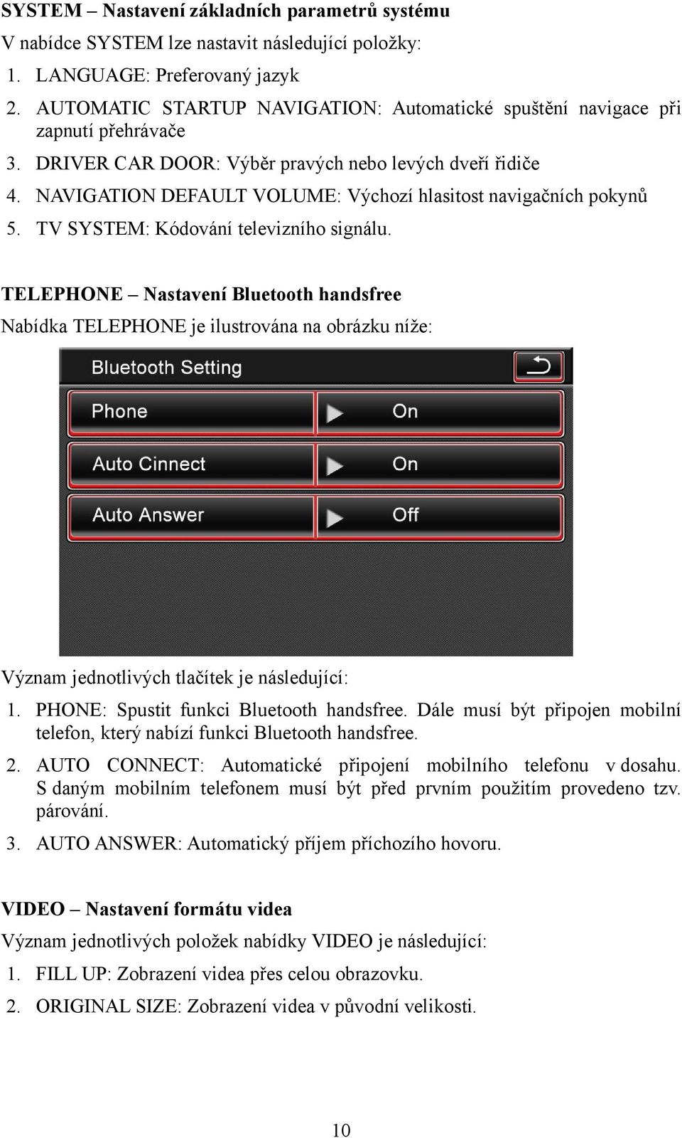 NAVIGATION DEFAULT VOLUME: Výchozí hlasitost navigačních pokynů 5. TV SYSTEM: Kódování televizního signálu.