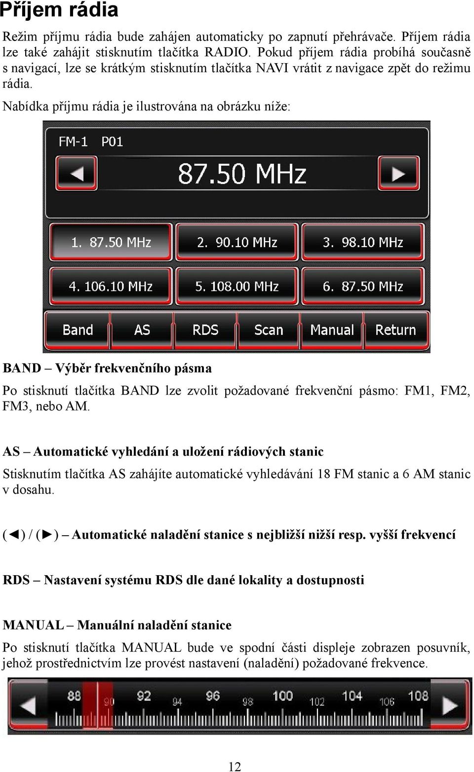 Nabídka příjmu rádia je ilustrována na obrázku níže: BAND Výběr frekvenčního pásma Po stisknutí tlačítka BAND lze zvolit požadované frekvenční pásmo: FM1, FM2, FM3, nebo AM.
