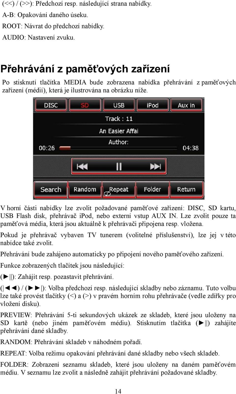 V horní části nabídky lze zvolit požadované paměťové zařízení: DISC, SD kartu, USB Flash disk, přehrávač ipod, nebo externí vstup AUX IN.