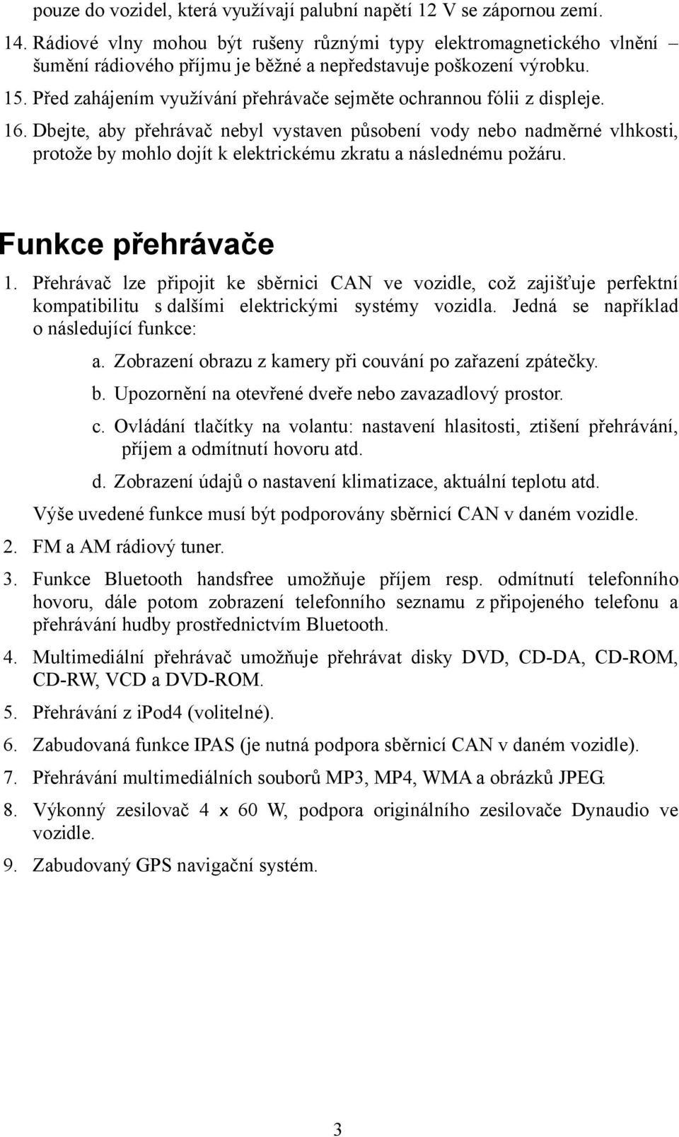 Před zahájením využívání přehrávače sejměte ochrannou fólii z displeje. 16.