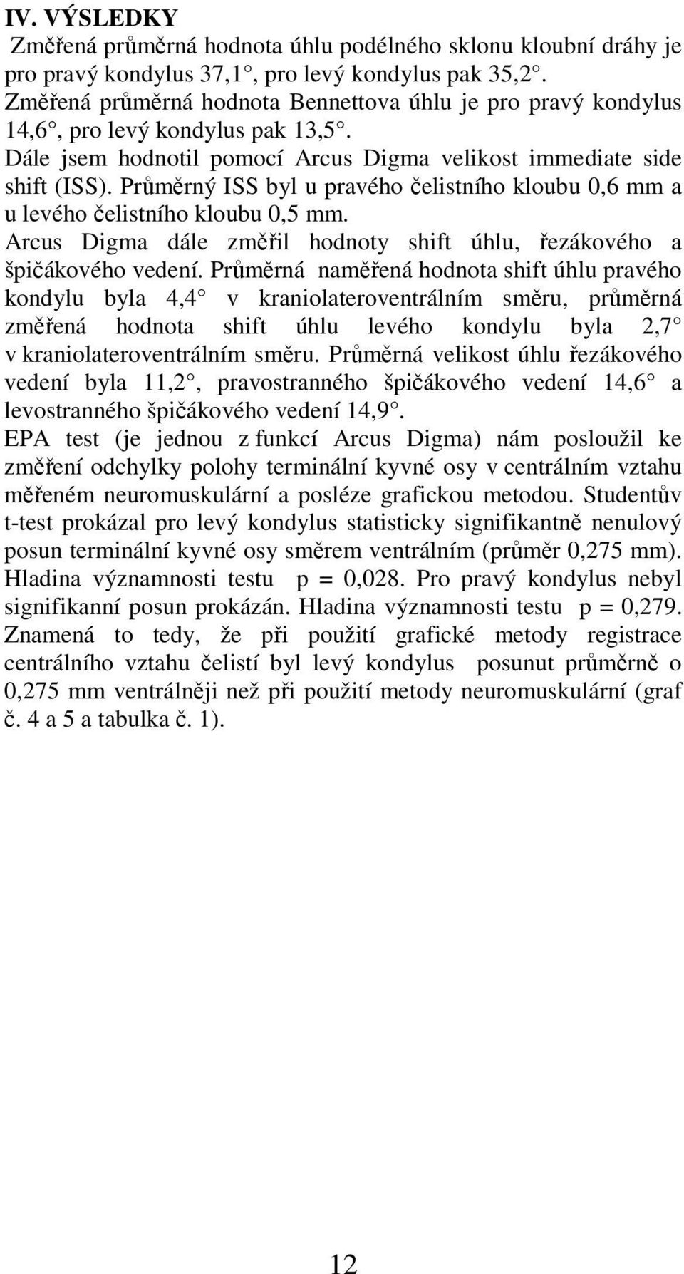 Průměrný ISS byl u pravého čelistního kloubu 0,6 mm a u levého čelistního kloubu 0,5 mm. Arcus Digma dále změřil hodnoty shift úhlu, řezákového a špičákového vedení.