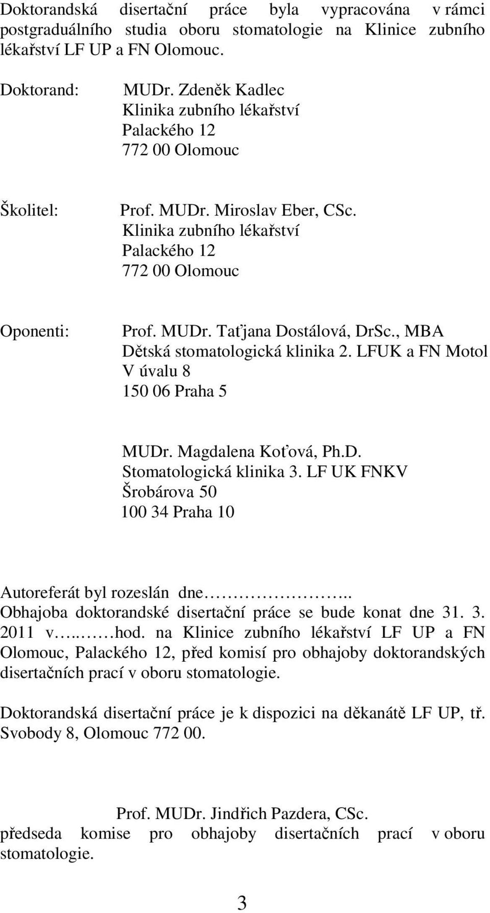 , MBA Dětská stomatologická klinika 2. LFUK a FN Motol V úvalu 8 150 06 Praha 5 MUDr. Magdalena Koťová, Ph.D. Stomatologická klinika 3.