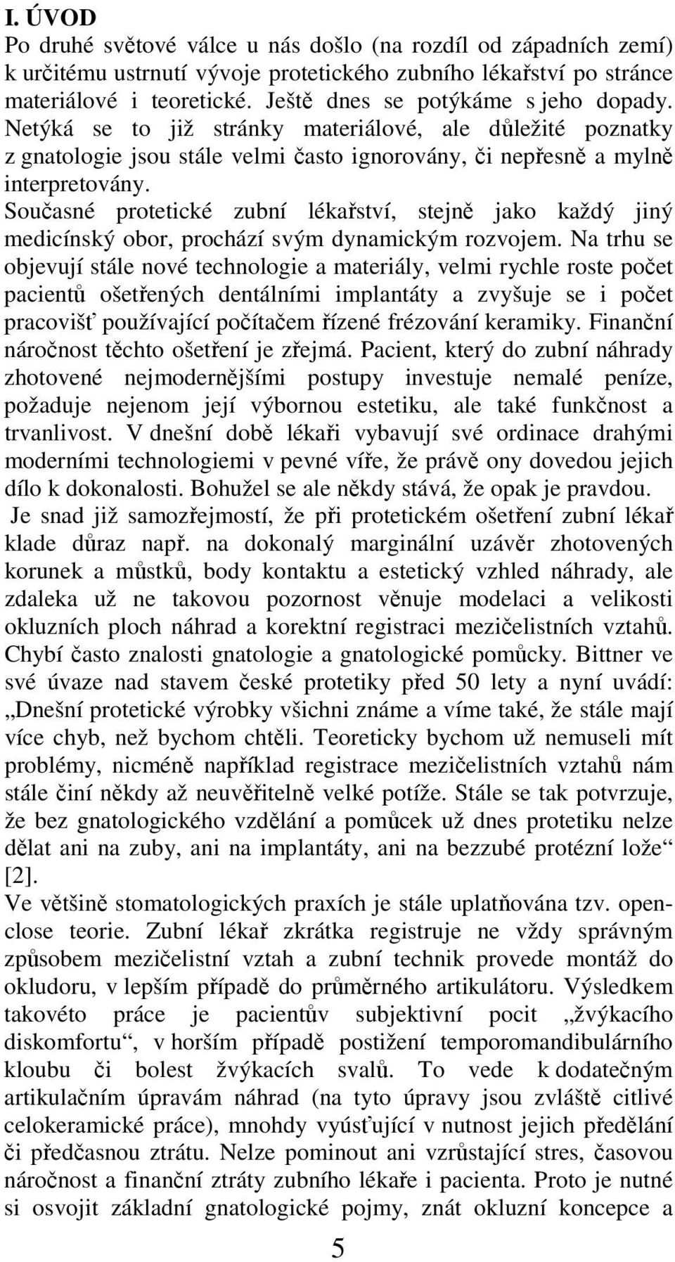 Současné protetické zubní lékařství, stejně jako každý jiný medicínský obor, prochází svým dynamickým rozvojem.