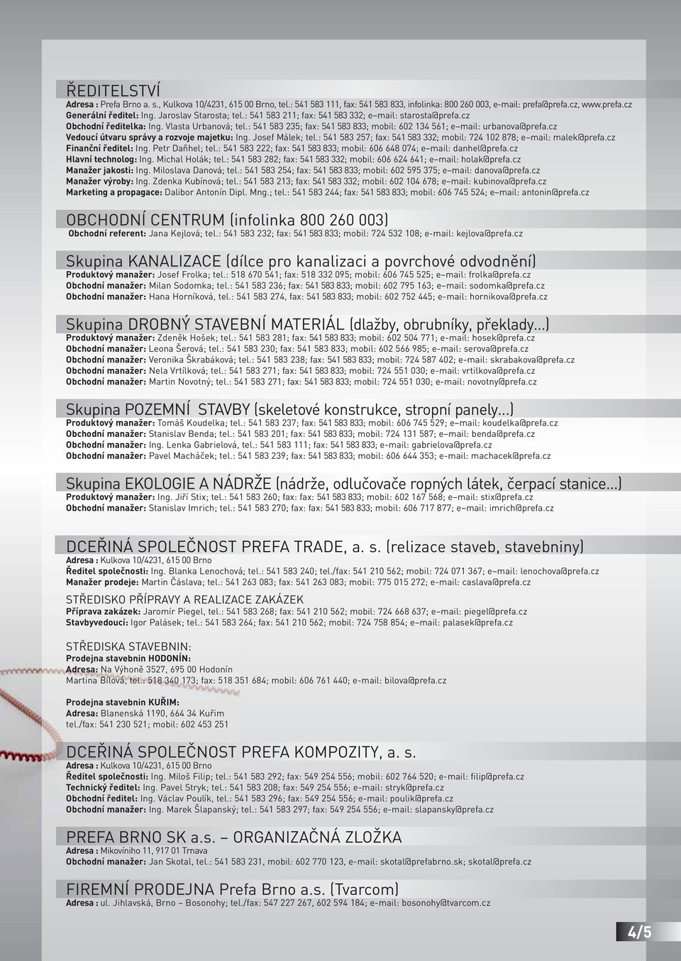 : 541 583 235; fax: 541 583 833; mobil: 602 134 561; e mail: urbanova@prefa.cz Vedoucí útvaru správy a rozvoje majetku: Ing. Josef Málek; tel.