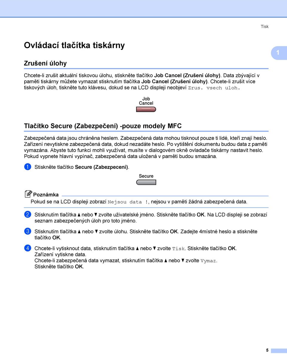 vsech uloh. Tlačítko Secure (Zabezpečení) -pouze modely MFC 1 Zabezpečená data jsou chráněna heslem. Zabezpečená data mohou tisknout pouze ti lidé, kteří znají heslo.