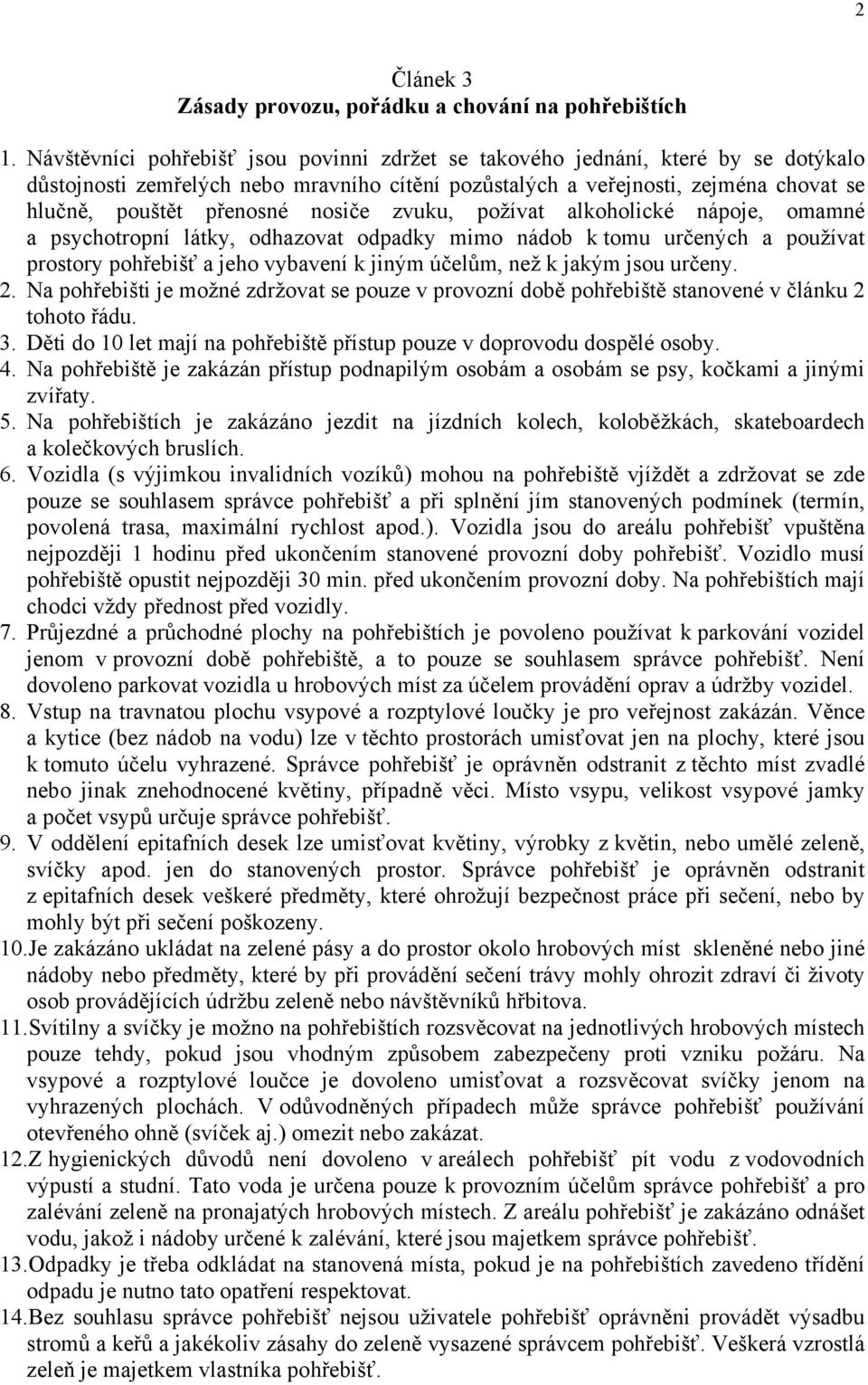 nosiče zvuku, požívat alkoholické nápoje, omamné a psychotropní látky, odhazovat odpadky mimo nádob k tomu určených a používat prostory pohřebišť a jeho vybavení k jiným účelům, než k jakým jsou