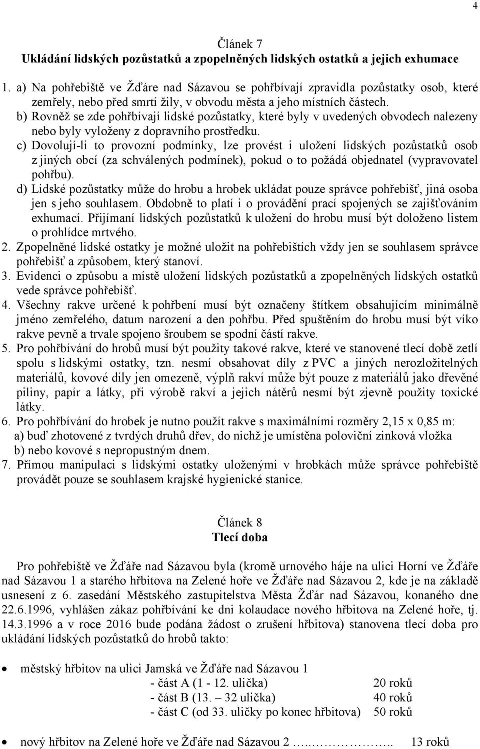 b) Rovněž se zde pohřbívají lidské pozůstatky, které byly v uvedených obvodech nalezeny nebo byly vyloženy z dopravního prostředku.