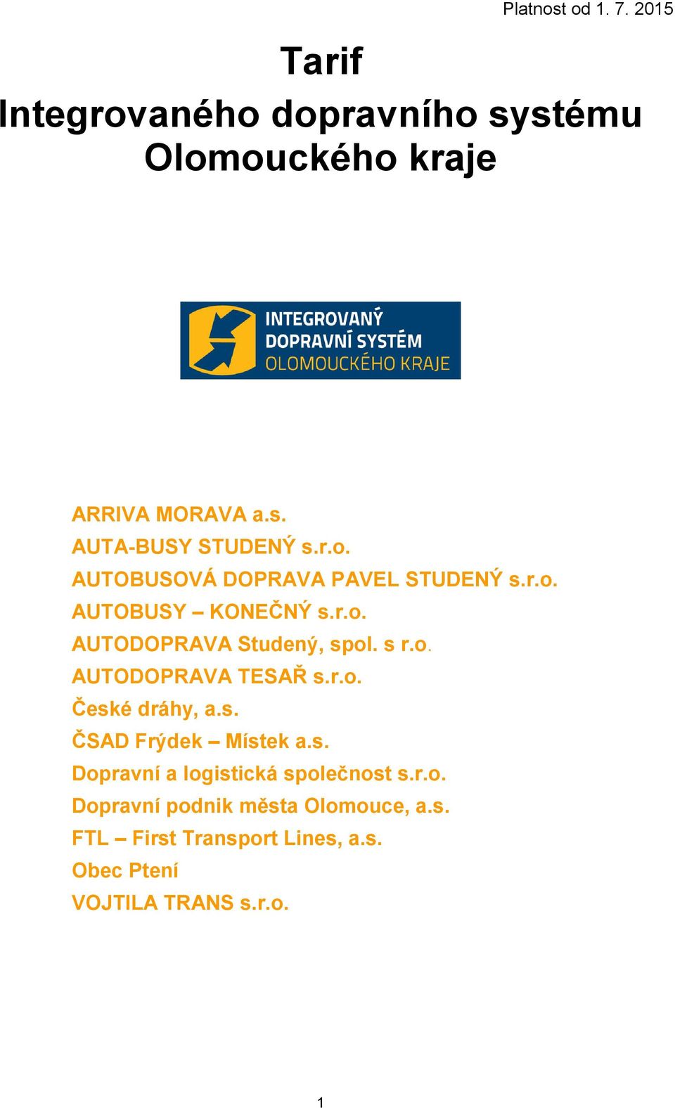 s. ČSAD Frýdek Místek a.s. Dopravní a logistická společnost s.r.o. Dopravní podnik města Olomouce, a.