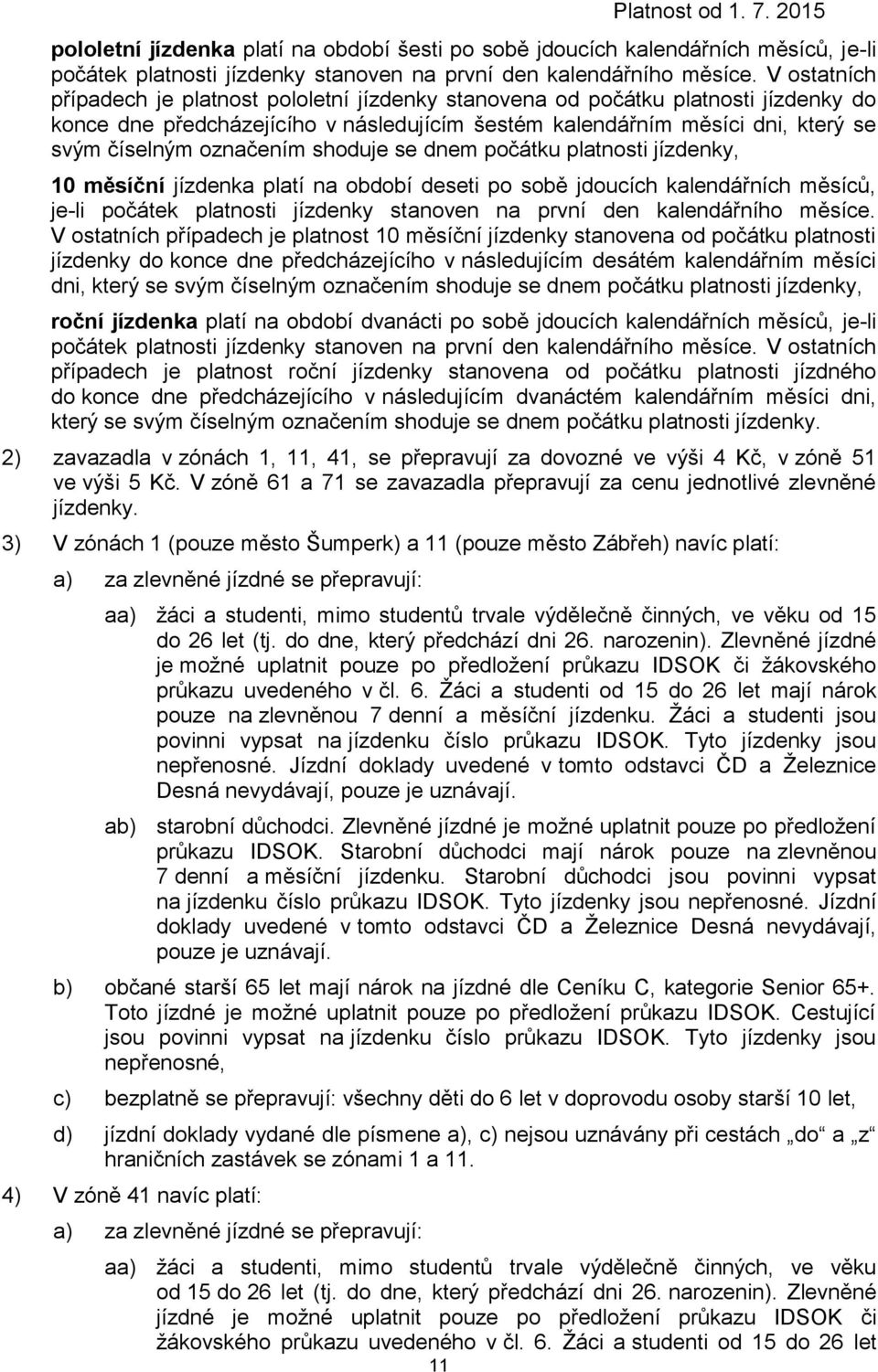 označením shoduje se dnem počátku platnosti jízdenky, 10 měsíční jízdenka platí na období deseti po sobě jdoucích kalendářních měsíců, je-li počátek platnosti jízdenky stanoven na první den