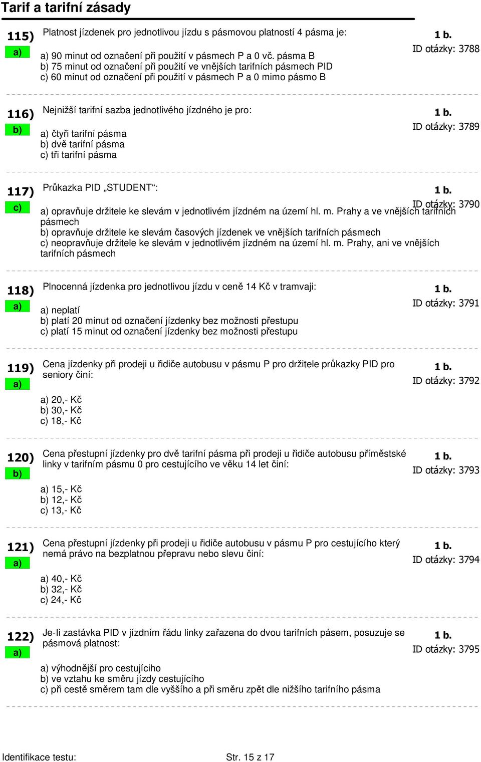 jízdného je pro: 1 b. b) a) čtyři tarifní pásma ID otázky: 3789 b) dvě tarifní pásma c) tři tarifní pásma 117) Průkazka PID STUDENT : 1 b.