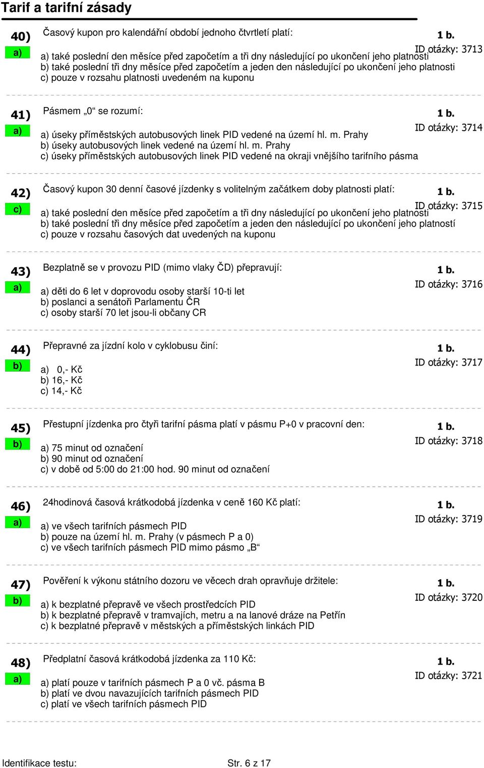 platnosti c) pouze v rozsahu platnosti uvedeném na kuponu 41) Pásmem 0 se rozumí: 1 b. a) a) úseky příměstských autobusových linek PID vedené na území hl. m.