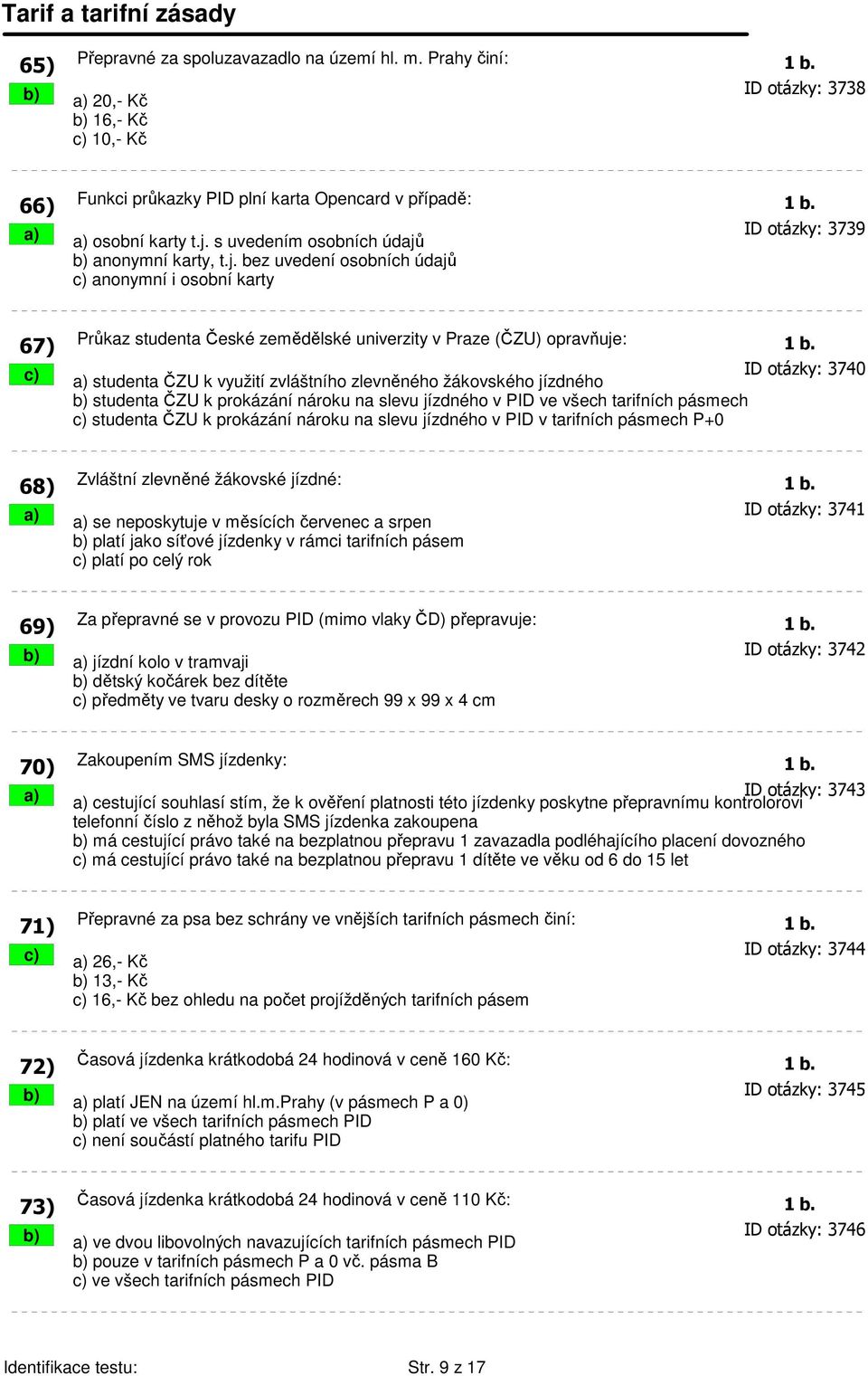 c) ID otázky: 3740 a) studenta ČZU k využití zvláštního zlevněného žákovského jízdného b) studenta ČZU k prokázání nároku na slevu jízdného v PID ve všech tarifních pásmech c) studenta ČZU k