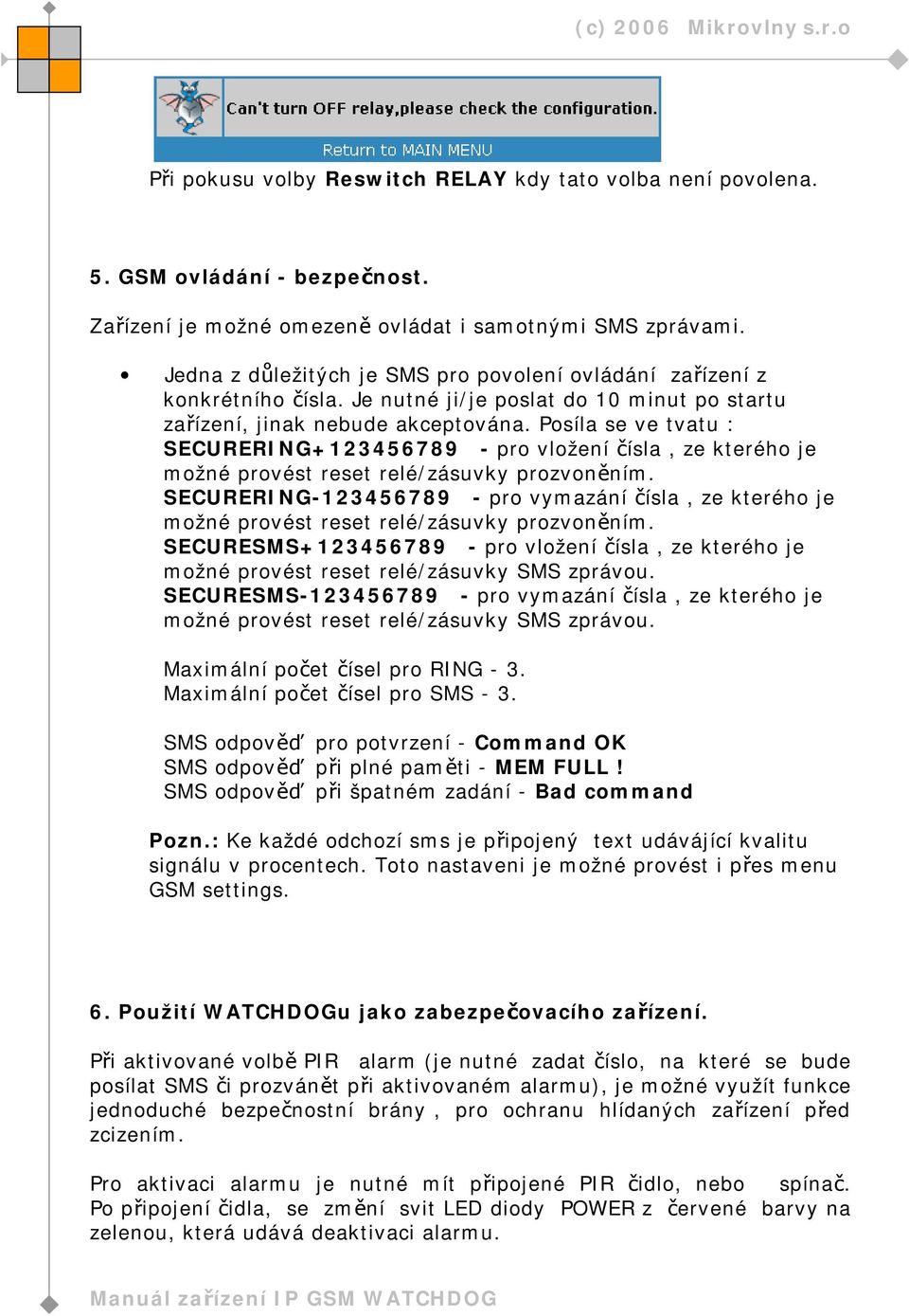 Posíla se ve tvatu : SECURERING+123456789 - pro vložení čísla, ze kterého je možné provést reset relé/zásuvky prozvoněním.