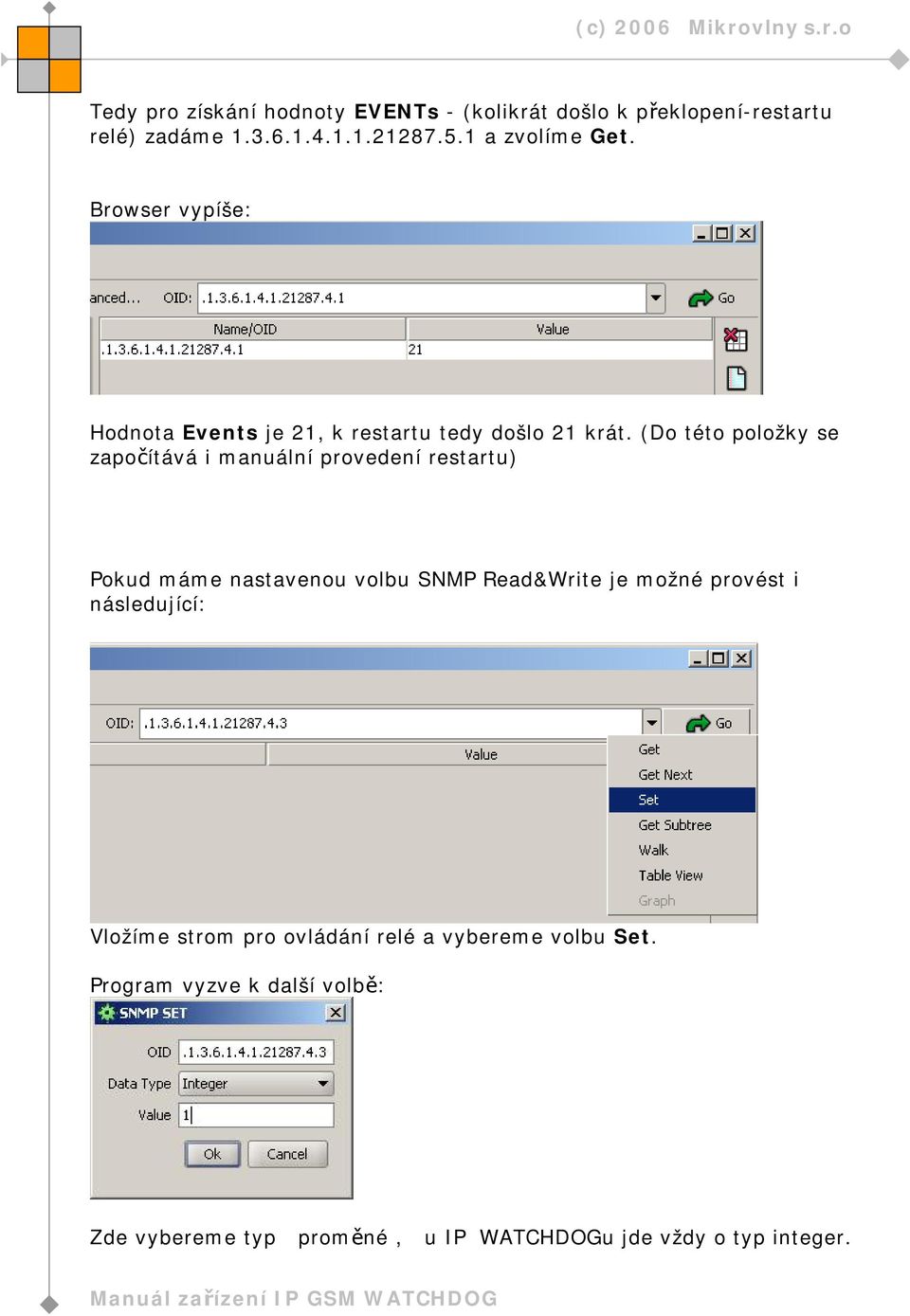 (Do této položky se započítává i manuální provedení restartu) Pokud máme nastavenou volbu SNMP Read&Write je možné
