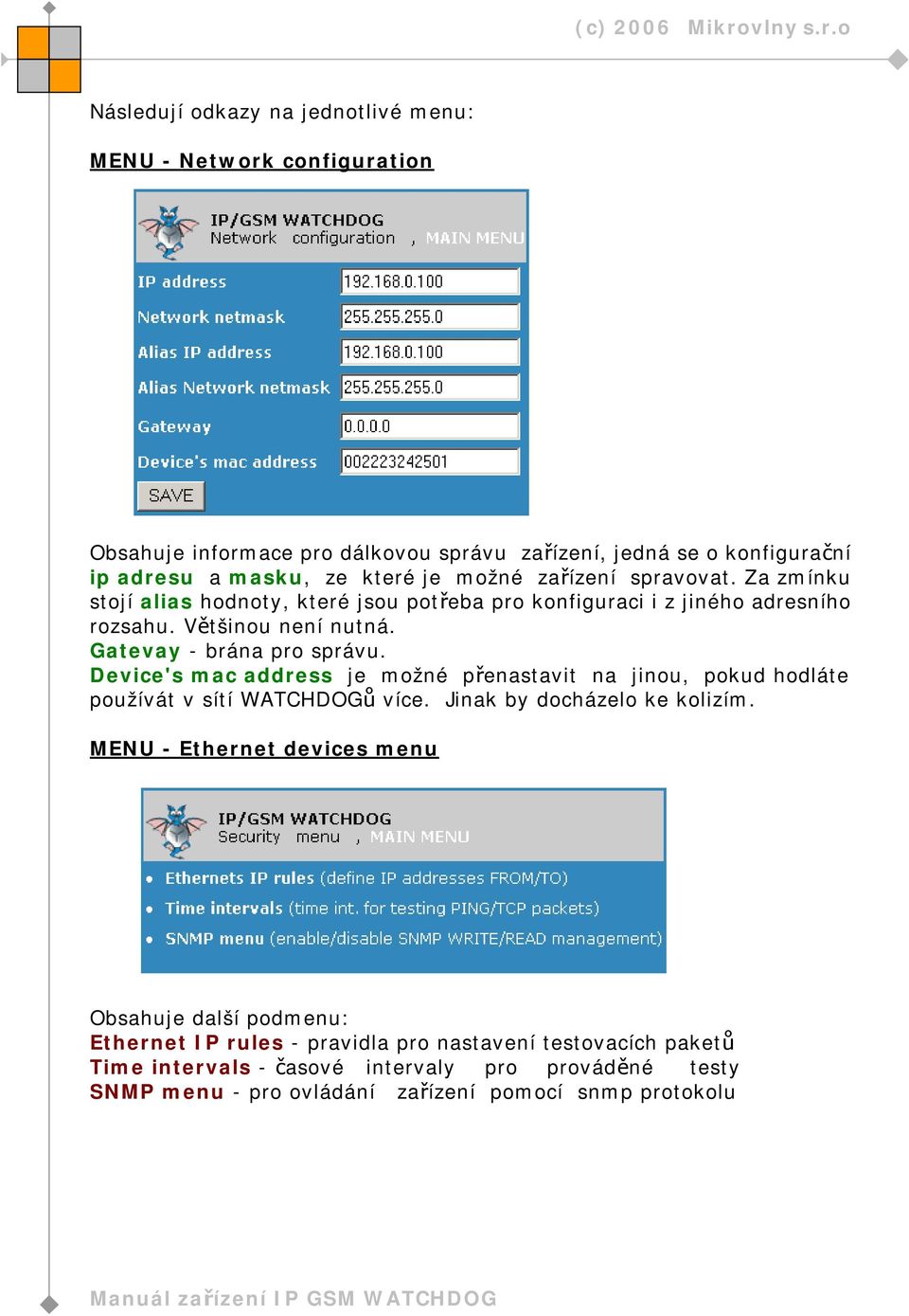 Device's mac address je možné přenastavit na jinou, pokud hodláte používát v sítí WATCHDOGů více. Jinak by docházelo ke kolizím.