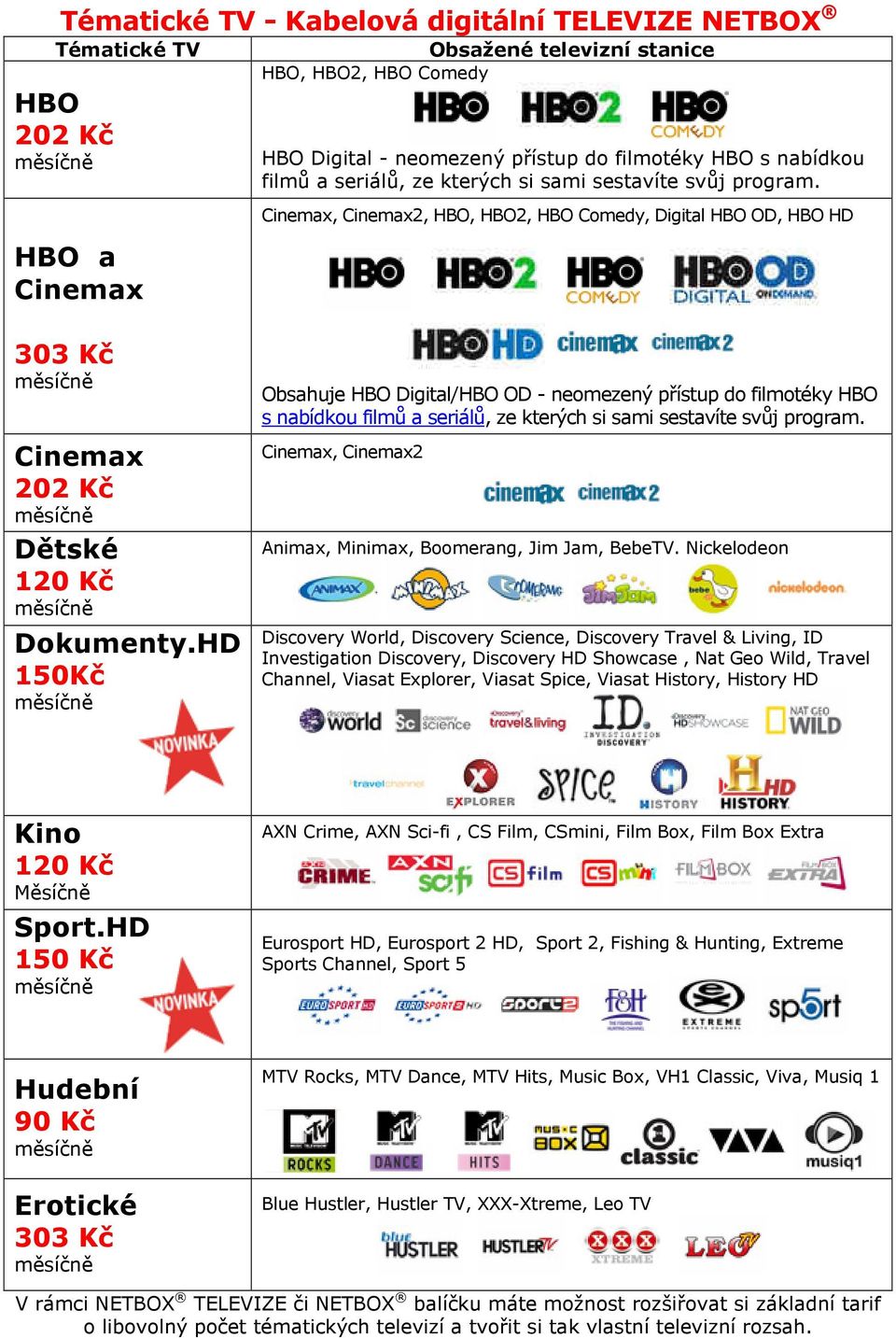 HD 150Kč Obsahuje HBO Digital/HBO OD - neomezený přístup do filmotéky HBO s nabídkou filmů a seriálů, ze kterých si sami sestavíte svůj program.