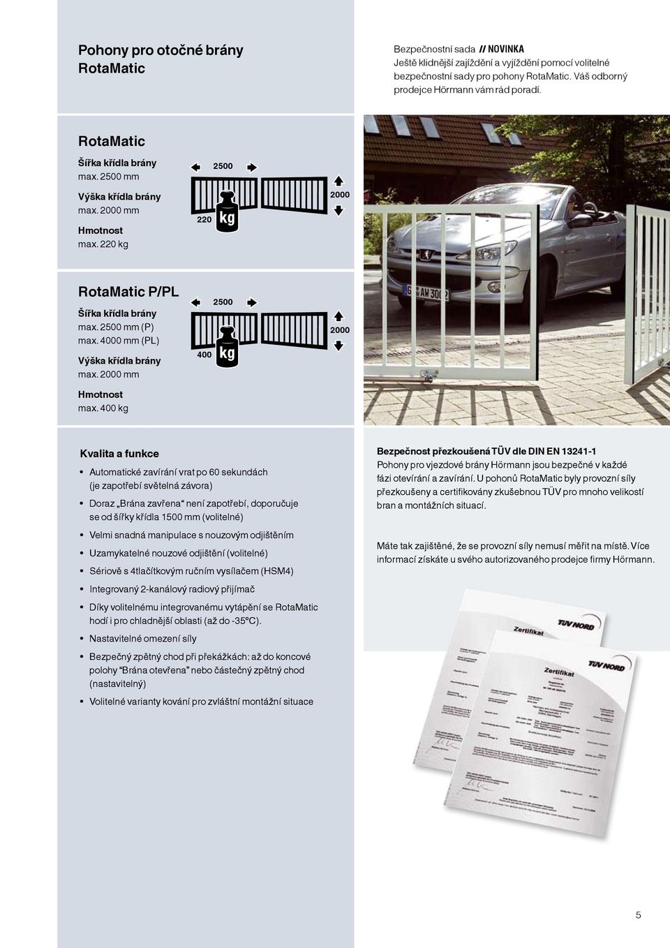 2500 mm (P) max. 4000 mm (PL) Výška křídla brány max. 2000 mm Hmotnost max.