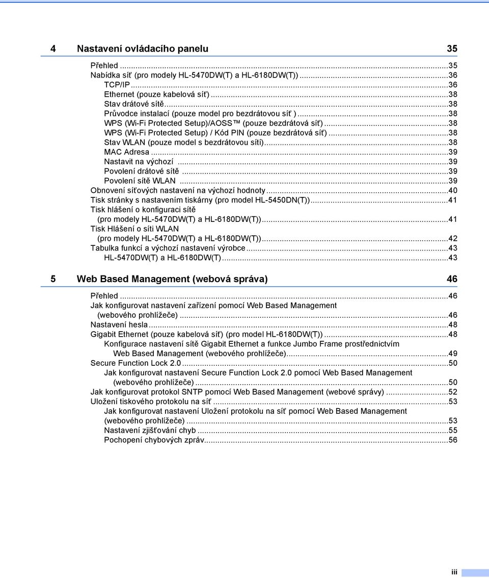 ..38 Stav WLAN (pouze model s bezdrátovou sítí)...38 MAC Adresa...39 Nastavit na výchozí...39 Povolení drátové sítě...39 Povolení sítě WLAN...39 Obnovení síťových nastavení na výchozí hodnoty.