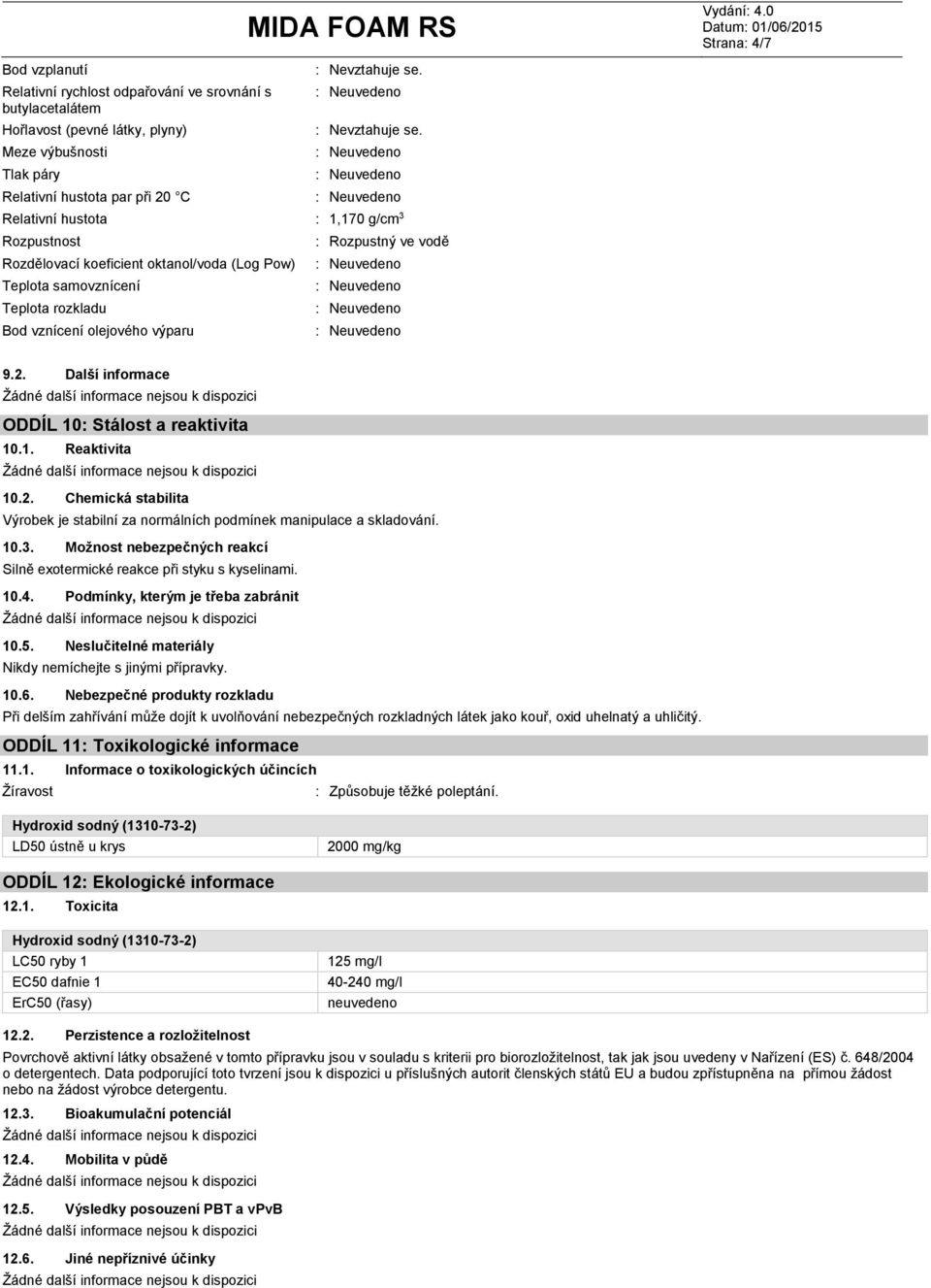 Další informace ODDÍL 10 Stálost a reaktivita 10.1. Reaktivita 10.2. Chemická stabilita Výrobek je stabilní za normálních podmínek manipulace a skladování. 10.3.